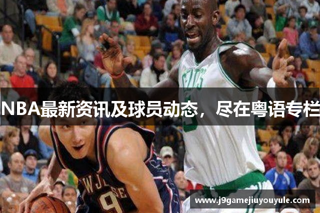 NBA最新资讯及球员动态，尽在粤语专栏