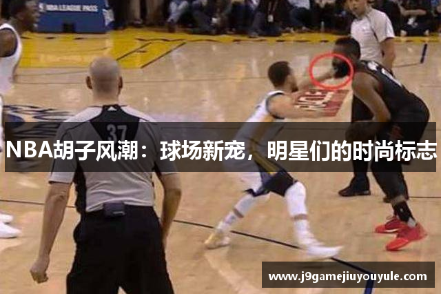 NBA胡子风潮：球场新宠，明星们的时尚标志