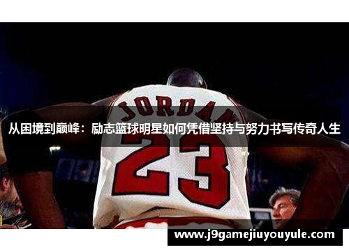 从困境到巅峰：励志篮球明星如何凭借坚持与努力书写传奇人生